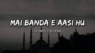 #Main Banda e Aasi Hun,Khtakaar Hun Maula.....Slowed and Reverb.....