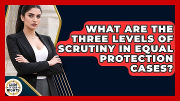 What Are the Three Levels of Scrutiny in Equal Protection Cases? | Guide To Your Rights News