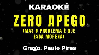 Karaoke - Zero Apego - Mas o Problema é que Essa Morena - Grego, Paulo Pires