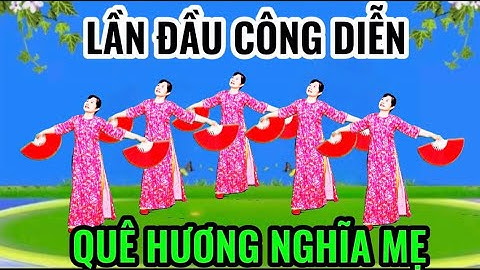 QUẠT ĐẸP/ PHIÊN BẢN ĐẦU TIÊN RA MẮT/ QUÊ HƯƠNG NGHĨA MẸ TÌNH CHA @Thanh Nguyen_yêu chèo