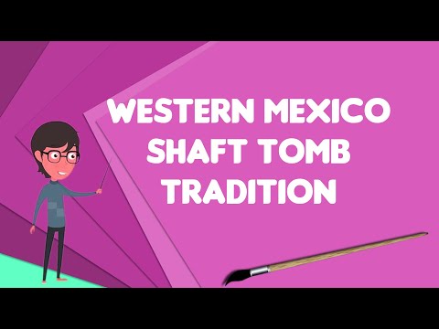 What is Western Mexico shaft tomb tradition?, Explain Western Mexico shaft tomb tradition