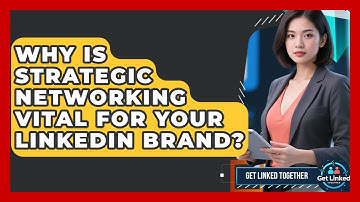Why Is Strategic Networking Vital For Your LinkedIn Brand? - Get Linked Together