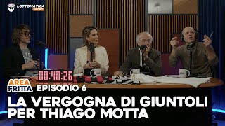 AREA FRITTA PT.6 | LA VERGOGNA DI GIUNTOLI PER THIAGO MOTTA con Rossi, Biasin, Cruciani e Pellegatti