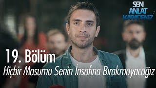 Hiçbir Masumu Senin Insafına Bırakmayacağız - Sen Anlat Karadeniz 19 Bölüm