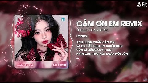 Cảm Ơn Em (Style Huy PT Remix) - Thiên Chí ♫ Anh Luôn Thầm Cảm Ơn Và Bù Đắp Cho Em Nhiều Hơn Remix