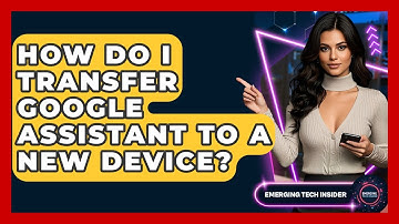 How Do I Transfer Google Assistant To A New Device? - Emerging Tech Insider
