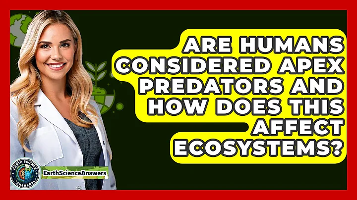 Are Humans Considered Apex Predators And How Does This Affect Ecosystems? - Earth Science Answers