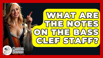 What Are The Notes On The Bass Clef Staff? - Classical Serenade