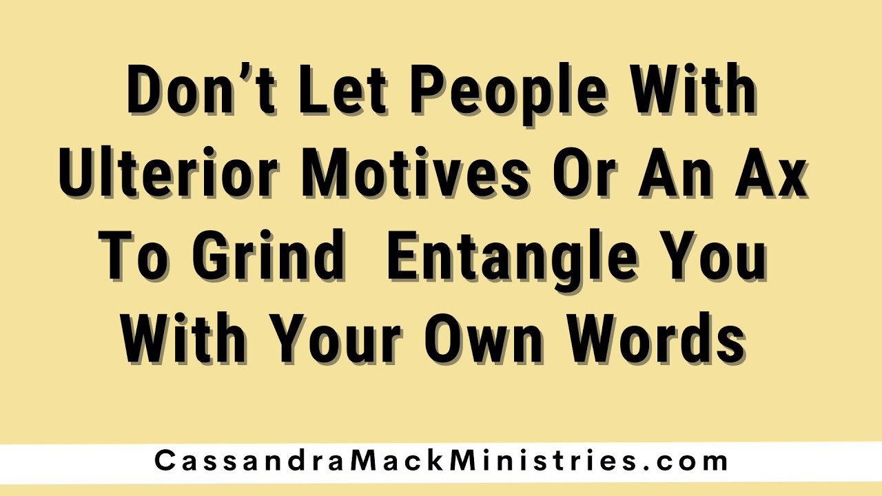 Don’t Let People With Ulterior Motives Or An Ax To Grind Bait & Entangle You With Your Own Words