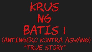 KRUS NG BATIS I (Antingero Kontra Aswang) *True Story*
