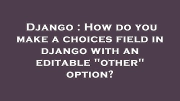 Django : How do you make a choices field in django with an editable "other" option?