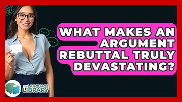 What Makes An Argument Rebuttal Truly Devastating? - The Language Library
