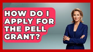 How Do I Apply For The Pell Grant? - The College Explorer