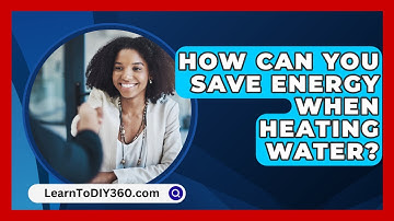 How Can You Save Energy When Heating Water? - LearnToDIY360.com