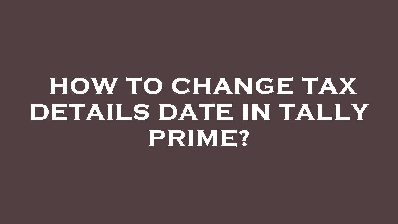 How to change tax details date in tally prime? YouTube