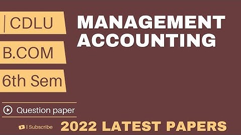 Management Accounting । B.Com 6th Semester question paper 2022  । Cdlu