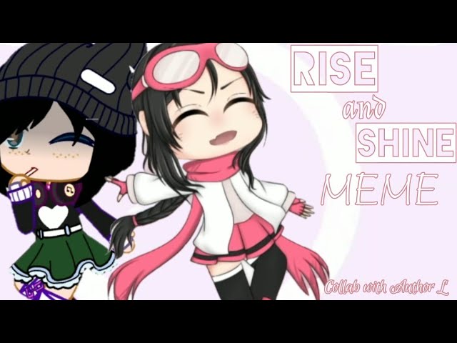 Rise and Shine MEME || collab with Author L || GL & GC class=