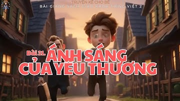 Truyện thiếu nhi Ê ĐI XƠN  ÁNH SÁNG CỦA YÊU THƯƠNG - HOẠT HÌNH 3D | Bài 31 Tiếng Việt 2-Tập 1