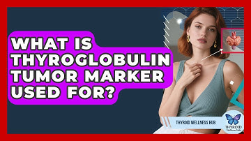 What Is Thyroglobulin Tumor Marker Used For? - Thyroid Wellness Hub