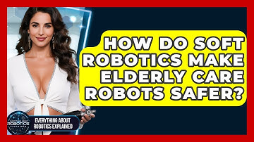 How Do Soft Robotics Make Elderly Care Robots Safer? - Everything About Robotics Explained