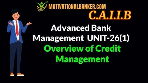CAIIB- ABM- Module-D- UNIT-26(1)- Overview of Credit Management