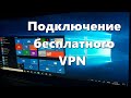 Подключение  бесплатного VPN на ПК , ноутбук.
