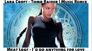 Lara Croft - Meat Loaf I´d do Anything for Love - Bat out of Hell || Tomb Raider Scenes Music Remix