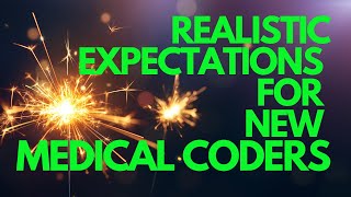 REALISTIC EXPECTATIONS FOR BRAND NEW MEDICAL CODERS