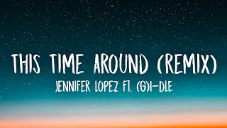 Jennifer Lopez - This Time Around (Lyrics) Ft. (G)I-DLE