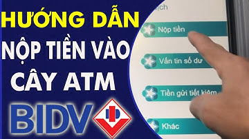 Hướng dẫn nộp tiền vào thẻ ATM BIDV mới nhất