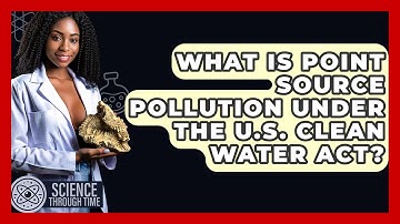 What Is Point Source Pollution Under The U.S. Clean Water Act? - Science Through Time