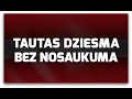 TAUTAS DZIESMA BEZ NOSAUKUMA - (gan tauta pati izdomās)