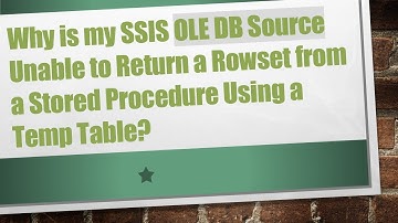 Why is my SSIS OLE DB Source Unable to Return a Rowset from a Stored Procedure Using a Temp Table?