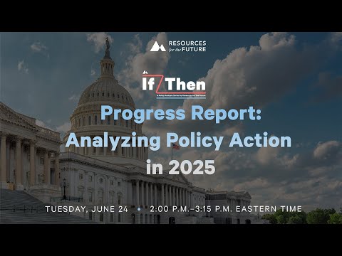 RFF Webinar | If/Then Progress Report: Analyzing Policy Action in 2025 - video from Resources for the Future