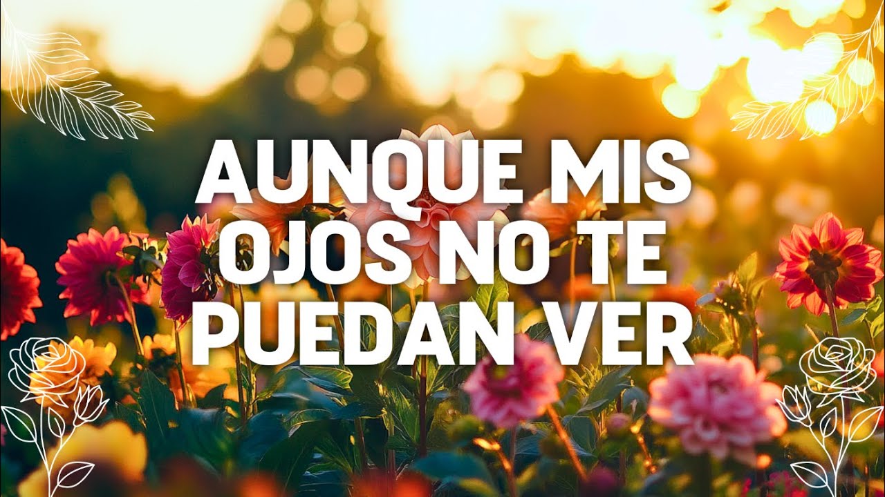 AUNQUE MIS OJOS NO TE PUEDAN VER - Alabanzas de Adoración Poderosas