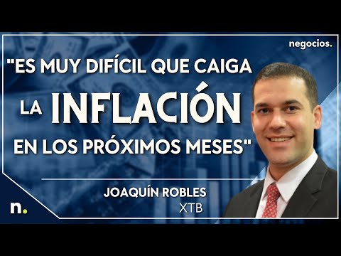 "Es muy dif&iacute;cil que caiga la inflaci&oacute;n en los pr&oacute;ximos meses". Joaqu&iacute;n Robles (XTB)