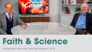 Faith & Science: Facing the Canon with John Lennox (Part 1)