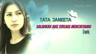 Salahkah Aku Terlalu Mencintaimu - Tata Janeeta •Lirik