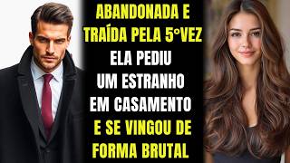 💔Abandonada pela 5° Vez, A Noiva Pediu Um Estranho em casamento😱 e se vinga de forma brutal