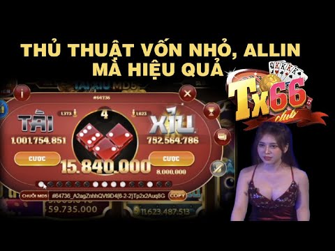 TX66 | Thủ thuật vốn nhỏ all in mà hiệu quả. Đánh nhanh rút gọn bào tiền game ?