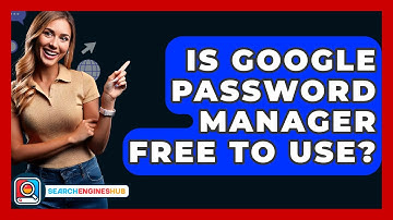 Is Google Password Manager Free To Use? - SearchEnginesHub.com