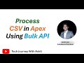 Part 4 - Bulk API | Process CSV File in Apex Using Bulk API