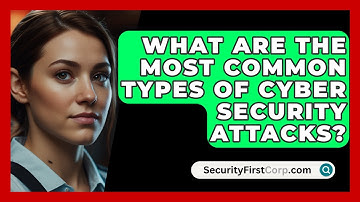 What Are The Most Common Types Of Cyber Security Attacks? - SecurityFirstCorp.com