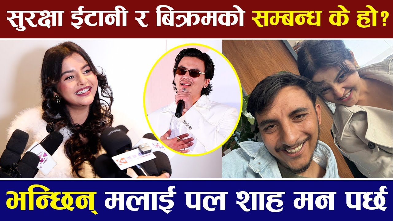 Surakshya Itani र बिक्रमको सम्बन्ध के हो ? भन्छिन् मलाई Paul Shah मन पर्छ |