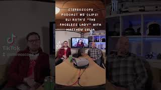 Stereoscope Podcast #5 Clips! w/ Matthew Celia Co-Ep of Eli Roth and Meta&#39;s &quot;The Faceless Lady&quot; PT 2