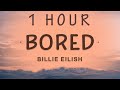 [ 1 HOUR ] Billie Eilish - Bored (Lyrics)  Giving you every piece of me