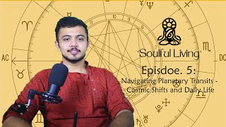 Soulful Living Ep. 5: Navigating Planetary Transits - Cosmic Shifts and Daily Life
