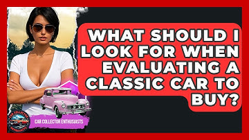 What Should I Look For When Evaluating A Classic Car To Buy? - Car Collector Enthusiasts