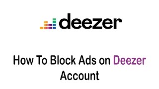 How to Block Ads on Deezer Account (2022)