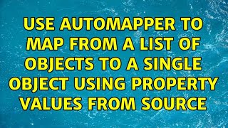Use Automapper to map from a list of objects to a single object using property values from source